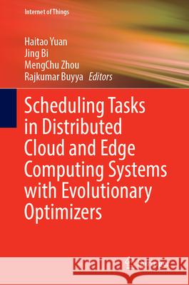 Scheduling Tasks in Distributed Cloud and Edge Computing Systems with Evolutionary Optimizers Haitao Yuan Jing Bi Mengchu Zhou 9783032183996 Springer - książka