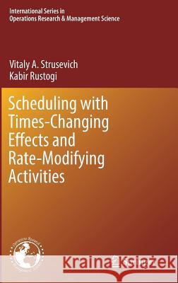 Scheduling with Time-Changing Effects and Rate-Modifying Activities Kabir Rustogi Vitaly Strusevich 9783319395722 Springer - książka
