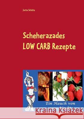 Scheherazades Low Carb Rezepte: Ein Hauch von 1001 Nacht Schütz, Jutta 9783735737519 Books on Demand - książka