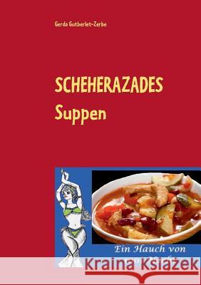 Scheherazades Suppen: Ein Hauch von 1001 Nacht Gerda Gutberlet-Zerbe 9783734763687 Books on Demand - książka