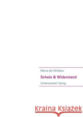 Schein & Widerstand: Zeitenwende! Epilog. Alliñahui, Maria del 9783839132623 Books on Demand - książka
