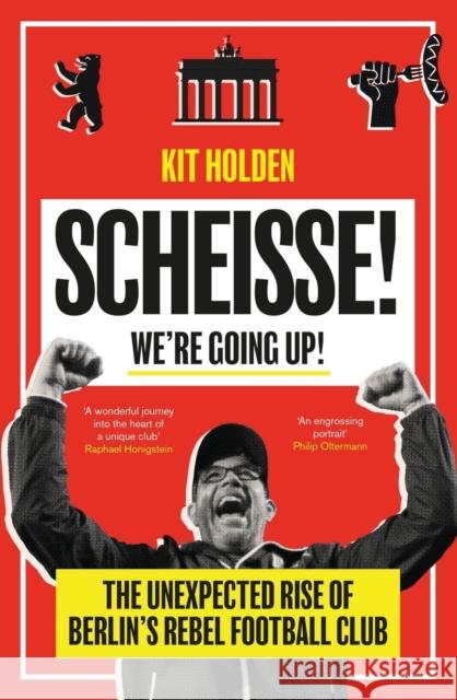 Scheisse! We're Going Up!: The Unexpected Rise of Berlin's Rebel Football Club Kit Holden 9780715654439 Duckworth Books - książka