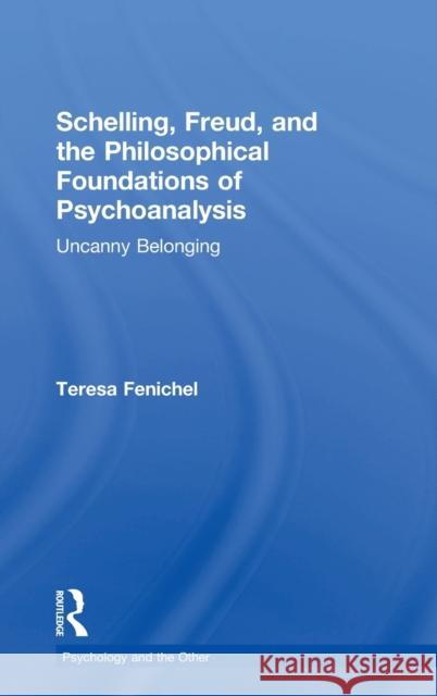 Schelling, Freud, and the Philosophical Foundations of Psychoanalysis: Uncanny Belonging Teresa Fenichel 9780815385813 Routledge - książka