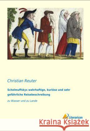 Schelmuffskys wahrhaftige, kuriöse und sehr gefährliche Reisebeschreibung : zu Wasser und zu Lande Reuter, Christian 9783956971945 Literaricon - książka