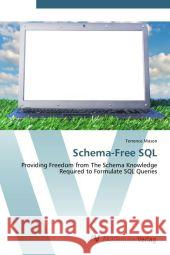 Schema-Free SQL : Providing Freedom from The Schema Knowledge Required to Formulate SQL Queries Mason, Terrence 9783639449686 AV Akademikerverlag - książka