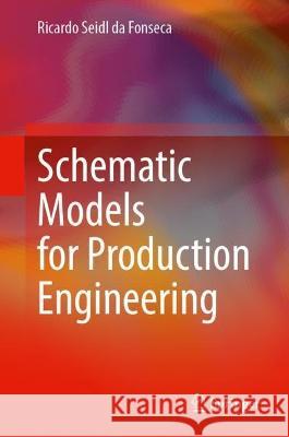 Schematic Models for Production Engineering Ricardo Seidl da Fonseca 9783031336881 Springer International Publishing - książka