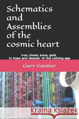 Schematics and Assemblies of the Cosmic Heart: Poems for the coming age Gary Gautier 9781099357749 Independently Published - książka