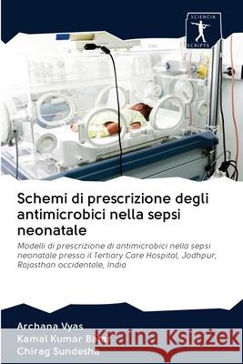 Schemi di prescrizione degli antimicrobici nella sepsi neonatale Archana Vyas, Kamal Kumar Batar, Chirag Sundesha 9786200942067 Sciencia Scripts - książka