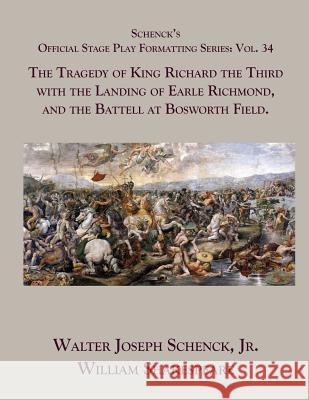 Schenck's Official Stage Play Formatting Series: Vol. 34 - The Tragedy of King Richard the Third with the Landing of Earle Richmond, and the Battell a William Shakespeare Jr. Walter Joseph Schenck 9781077672772 Independently Published - książka
