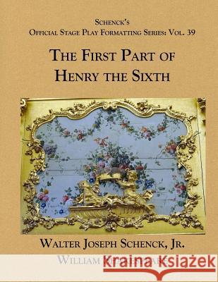 Schenck's Official Stage Play Formatting Series: Vol. 39 - The First Part of Henry the Sixth William Shakespeare Jr. Walter Joseph Schenck 9781077714441 Independently Published - książka