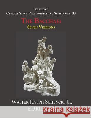 Schenck's Official Stage Play Formatting Series: Vol. 55 Euripides' THE BACCHAE: Seven Versions Euripides                                Gilbert Murray Theodore Aloxis Buckley 9781656878014 Independently Published - książka