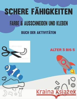 Schere Fähigkeiten Farbe & Ausschneiden und Kleben Alter 3 bis 5: Scherenfertigkeiten für Kinder, kunterbuntes ausschneidebuch, Kinder Malbücher für V Kreative, Kinder Kunst 9798717943321 Independently published - książka