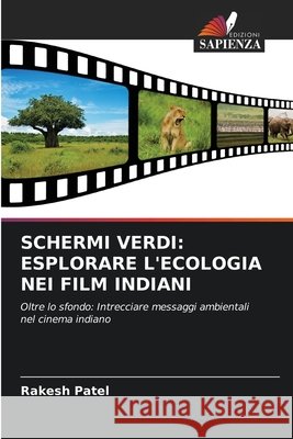 Schermi Verdi: Esplorare l'Ecologia Nei Film Indiani Rakesh Patel 9786207696499 Edizioni Sapienza - książka