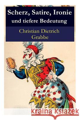Scherz, Satire, Ironie Und Tiefere Bedeutung - Vollstndige Ausgabe Christian Dietrich Grabbe   9788027315598 E-Artnow - książka