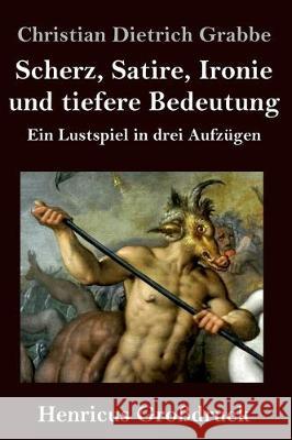 Scherz, Satire, Ironie und tiefere Bedeutung (Großdruck): Ein Lustspiel in drei Aufzügen Christian Dietrich Grabbe 9783847836186 Henricus - książka