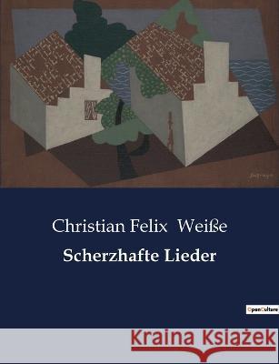 Scherzhafte Lieder Christian Felix Weisse   9791041908417 Culturea - książka