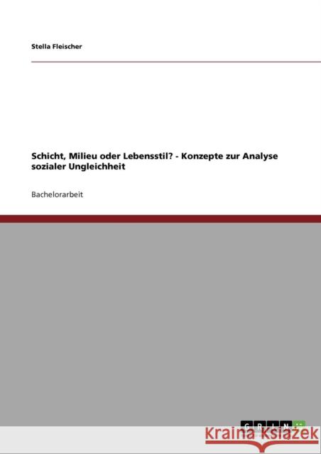 Schicht, Milieu oder Lebensstil? - Konzepte zur Analyse sozialer Ungleichheit Stella Fleischer 9783640302246 Grin Verlag - książka