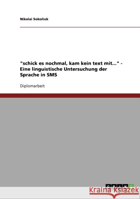 schick es nochmal, kam kein text mit.... Eine linguistische Untersuchung der Sprache in SMS Nikolai Sokoliuk 9783638909105 Grin Verlag - książka