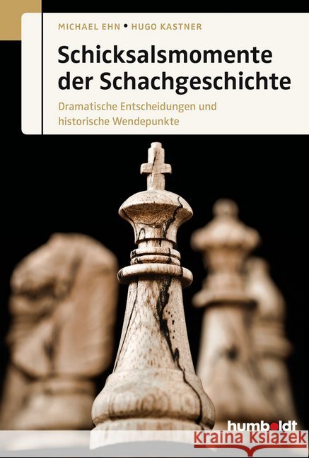 Schicksalsmomente der Schachgeschichte : Dramatische Entscheidungen und historische Wendepunkte Ehn, Michael; Kastner, Hugo 9783869102061 Humboldt - książka