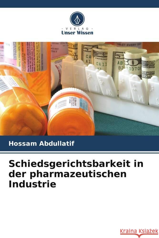 Schiedsgerichtsbarkeit in der pharmazeutischen Industrie Abdullatif, Hossam 9786205240670 Verlag Unser Wissen - książka