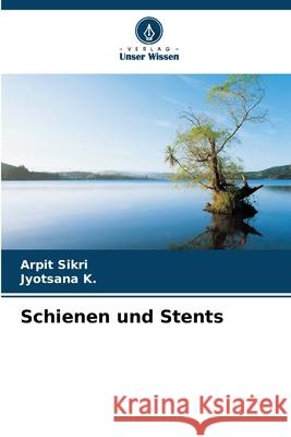 Schienen und Stents Arpit Sikri Jyotsana K 9786207877157 Verlag Unser Wissen - książka