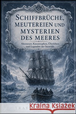 Schiffbrüche, Meutereien Und Mysterien Des Meeres: Abenteuer, Katastrophen, Überleben und Legenden der Seewölfe Sunot, A., Ashford, Trayan 9798181162693 Independently Published - książka