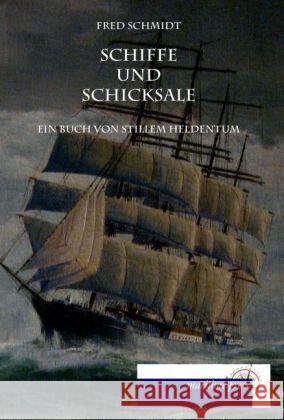 Schiffe und Schicksale : Ein Buch von stillem Heldentum Schmidt, Fred 9783954274161 Maritimepress - książka