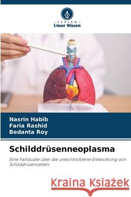 Schilddr?senneoplasma Nasrin Habib Faria Rashid Bedanta Roy 9786207732425 Verlag Unser Wissen - książka