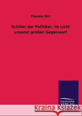 Schiller Der Politiker, Im Licht Unserer Grossen Gegenwart Theodor Birt 9783846034491 Salzwasser-Verlag Gmbh - książka