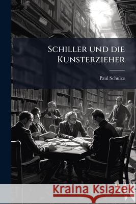 Schiller Und Die Kunsterzieher Paul Schulze 9781144404749  - książka
