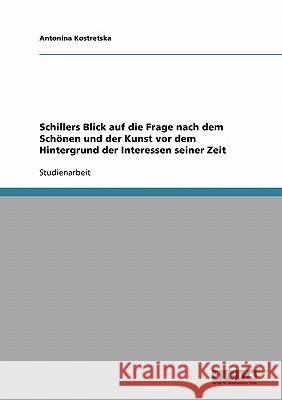 Schillers Blick auf die Frage nach dem Schönen und der Kunst vor dem Hintergrund der Interessen seiner Zeit Antonina Kostretska 9783638937856 Grin Verlag - książka