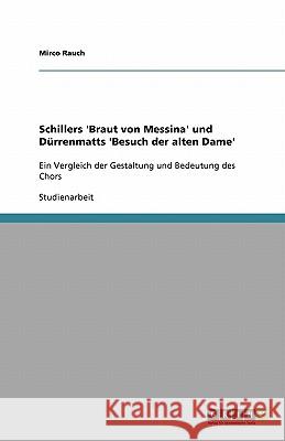 Schillers 'Braut von Messina' und Dürrenmatts 'Besuch der alten Dame' : Ein Vergleich der Gestaltung und Bedeutung des Chors Mirco Rauch 9783640413133 Grin Verlag - książka