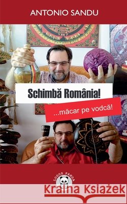 Schimba Romania! ... macar pe vodca! Antonio Sandu 9786069551363 Logos Panda - książka