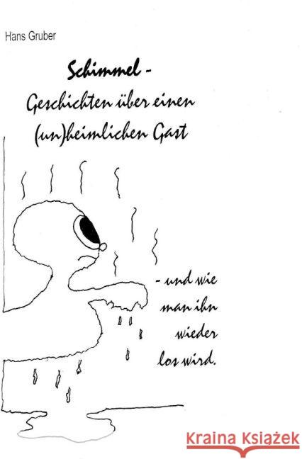 Schimmel - Geschichten über einen (un)heimlichen Gast : ... und wie man ihn wieder los wird Gruber, Hans 9783742702852 epubli - książka