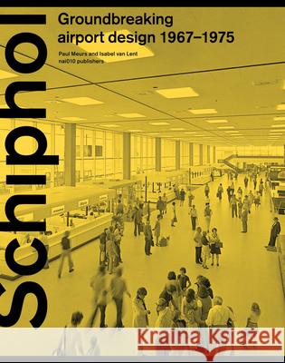 Schiphol - Groundbreaking Airport Design 1967-1975 Isabel van Lent, Paul Meurs 9789462085459 Netherlands Architecture Institute (NAi Uitge - książka