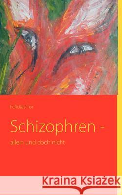 Schizophren -: allein und doch nicht Tor, Felicitas 9783842332997 Books on Demand - książka