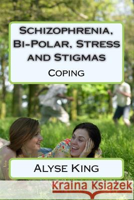 Schizophrenia, Bi-Polar, Stress and Stigmas: Self-Help - Coping Alyse King Ma I. a. Mohabier 9781499781236 Createspace - książka