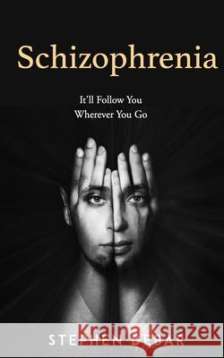 Schizophrenia: It'll Follow You Wherever You Go. Stephen Debar 9781082101670 Independently Published - książka