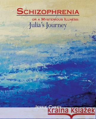 Schizophrenia or a Mysterious Illness: Julia's Journey Jessie Cheek 9781664217805 WestBow Press - książka