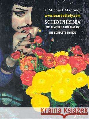 Schizophrenia the Bearded Lady Disease: --- The Complete Edition --- Mahoney, J. Michael 9781467063029 Authorhouse - książka