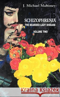 Schizophrenia: The Bearded Lady Disease, Volume Two Mahoney, J. Michael 9781449072001 Authorhouse - książka