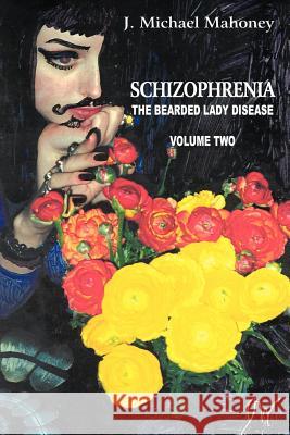 Schizophrenia: The Bearded Lady Disease, Volume Two Mahoney, J. Michael 9781449072018 Authorhouse - książka