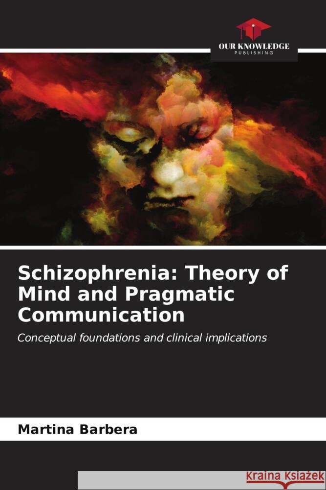 Schizophrenia: Theory of Mind and Pragmatic Communication Martina Barbera 9786207172054 Our Knowledge Publishing - książka