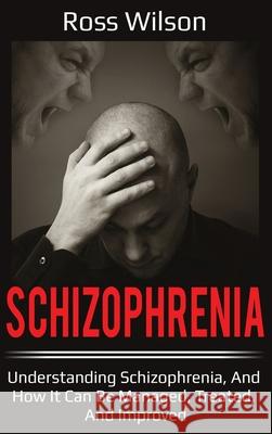 Schizophrenia: Understanding Schizophrenia, and how it can be managed, treated, and improved Ross Wilson 9781761032257 Ingram Publishing - książka