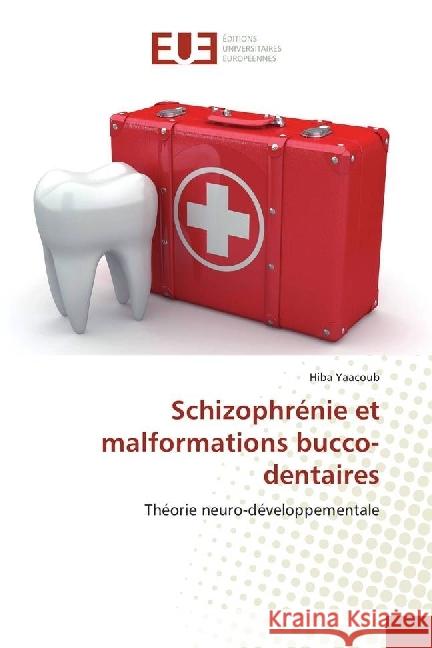 Schizophrénie et malformations bucco-dentaires : Théorie neuro-développementale Yaacoub, Hiba 9786202267199 Éditions universitaires européennes - książka