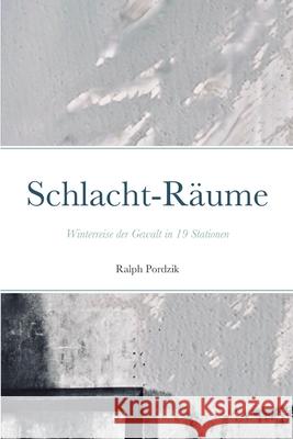 Schlacht-R?ume: Winterreise der Gewalt Ralph Pordzik 9781446760895 Lulu.com - książka