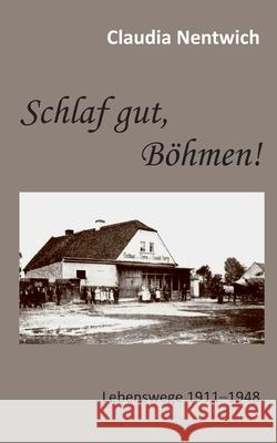 Schlaf gut, Böhmen! : Lebenswege 1911-1948 Claudia Nentwich 9783734796302 Books on Demand - książka