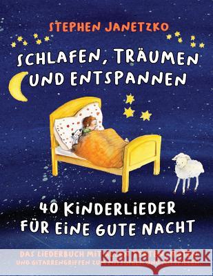 Schlafen, Träumen und Entspannen - 40 Kinderlieder für eine gute Nacht: Das Liederbuch mit allen Texten, Noten und Gitarrengriffen zum Mitsingen und Mitspielen Stephen Janetzko 9781091239685 Independently Published - książka