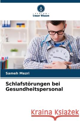 Schlafst?rungen bei Gesundheitspersonal Sameh Mezri 9786207802289 Verlag Unser Wissen - książka