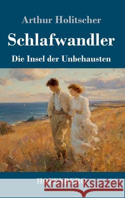 Schlafwandler: Die Insel der Unbehausten Arthur Holitscher 9783743753556 Henricus - Edition Deutsche Klassik Gmbh, Ber - książka